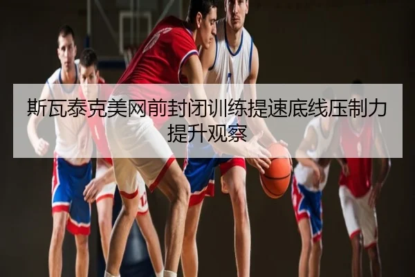 斯瓦泰克美网前封闭训练提速底线压制力提升观察